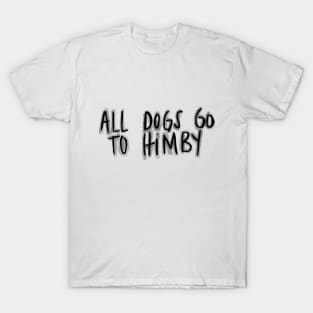 all dogs go to himby T-Shirt